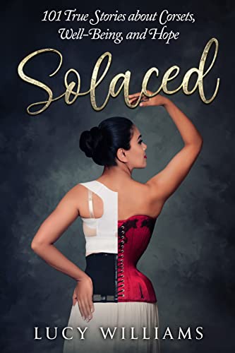 Solaced: 101 True Stories about Corsets by Lucy Williams